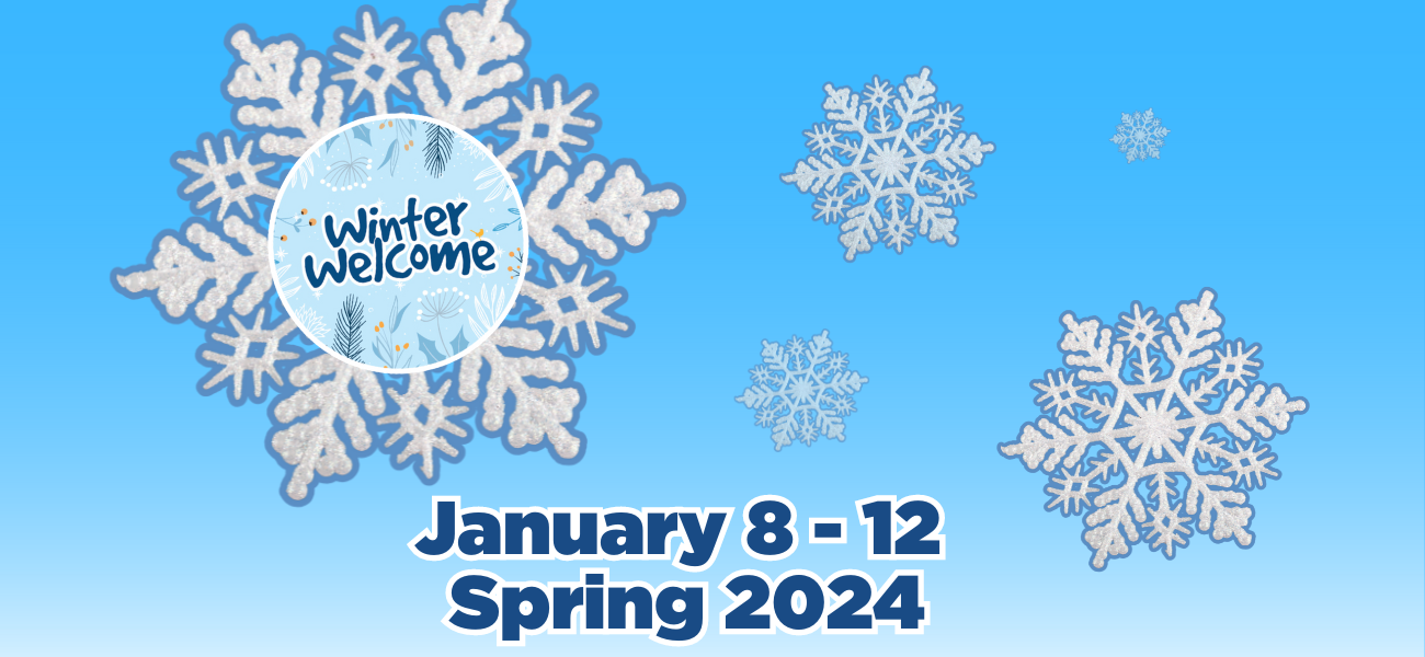 Winter Welcome, January 8-12, Spring 2024
